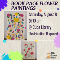 Image depicting colorful flower paintings on book pages, promoting a "Book Page Flower Paintings" event at the Cuba Library. Text indicates the event is on Saturday, August 8 at 10 am.